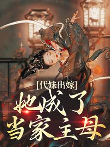 代妹出嫁：她成了当家主母祝长笙热门小说排行榜代妹出嫁：她成了当家主母免费小说