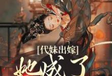 (全文)代妹出嫁:她成了当家主母(祝长笙)免费小说代妹出嫁:她成了当家主母试读更新章节-看书城