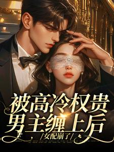 被高冷权贵男主缠上后，女配崩了江越温姒最新完结小说，被高冷权贵男主缠上后，女配崩了全本免费在线阅读