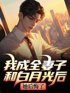(全文)我成全妻子和白月光后，她后悔了完结小说推荐顾乘风柳青栀全本书籍阅读