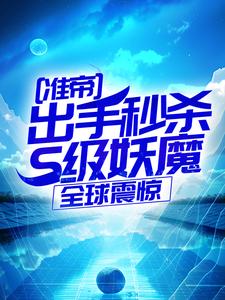 (全文)准帝：出手秒杀S级妖魔，全球震惊许长青苏轻雪最新完结小说准帝：出手秒杀S级妖魔，全球震惊免费阅读