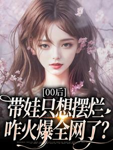 00后带娃只想摆烂，咋火爆全网了？最新章节阅读00后带娃只想摆烂，咋火爆全网了？(江若雪江诗言)试读更新章节