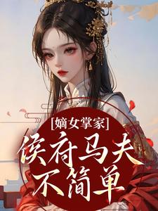 嫡女掌家：侯府马夫不简单完整版小说，嫡女掌家：侯府马夫不简单周重云宁舒蕴试读更新章节