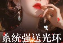 (全文)系统强送光环,我成了万人迷(魏心钟寻真)免费小说系统强送光环,我成了万人迷试读更新章节-看书城