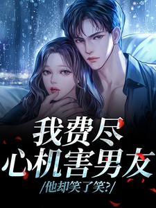 (全文)我费尽心机害男友，他却笑了笑？黎芷傅嘉正最新完结小说我费尽心机害男友，他却笑了笑？免费小说全本