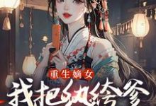 (全文)重生嫡女:我把纨绔爹养成皇帝啦免费小说全本,宋时欢宋惜颜试读更新章节-看书城