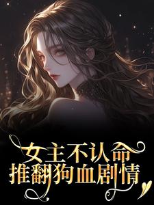 女主不认命，推翻狗血剧情林栀沈青梧完结小说推荐，女主不认命，推翻狗血剧情全章小说阅读
