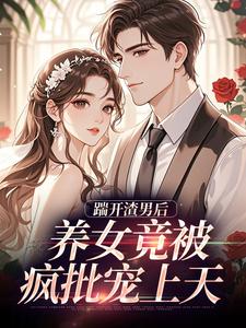 踹开渣男后，养女竟被疯批宠上天最新完结小说踹开渣男后，养女竟被疯批宠上天温软霍渊免费小说