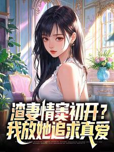 (全文)渣妻情窦初开？我放她追求真爱热门小说排行榜，渣妻情窦初开？我放她追求真爱顾行舟江揽月全章小说阅读