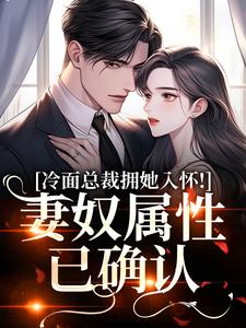 (全文)冷面总裁拥她入怀！妻奴属性已确认（武香香谢甯）试读更新章节冷面总裁拥她入怀！妻奴属性已确认免费小说