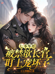 七零军婚：被禁欲长官盯上宠坏了姜栀完结小说推荐七零军婚：被禁欲长官盯上宠坏了全本书籍阅读