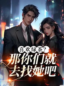 (全文)喜欢绿茶？那你们就去找她吧（江燕梅方承明）免费小说喜欢绿茶？那你们就去找她吧试读更新章节