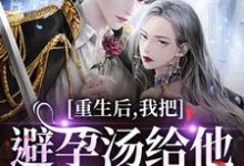 (全文)重生后,我把避孕汤给他白月光喝江臣林见雪最新完结小说重生后,我把避孕汤给他白月光喝免费小说全本-看书城