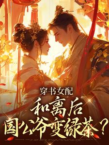 穿书女配：和离后国公爷变绿茶？最新章节阅读穿书女配：和离后国公爷变绿茶？(姜清雅柯峥)试读更新章节