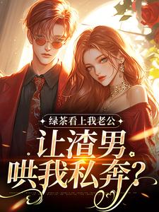 绿茶看上我老公，让渣男哄我私奔？沈延仲舒玉兰免费小说绿茶看上我老公，让渣男哄我私奔？推荐完结小说