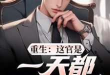 (全文)重生:这官是一天都不想当了(梁惟石唐欣怡)全本书籍阅读重生:这官是一天都不想当了免费小说全本-看书城