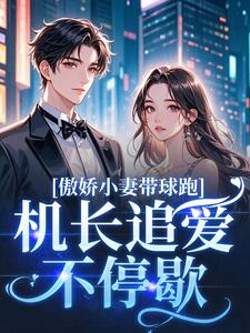 傲娇小妻带球跑，机长追爱不停歇热门小说排行榜傲娇小妻带球跑，机长追爱不停歇顾予琛徐歆薇免费小说全本