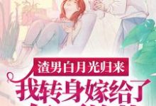 (全文)渣男白月光归来，我转身嫁给了亿万总裁（沈清秋）试读更新章节渣男白月光归来，我转身嫁给了亿万总裁免费小说-看书城