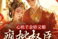 (全文)心机千金娇又媚，疯批权臣宠上瘾(谢阆南姝)全本免费在线阅读-看书城