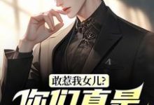 敢惹我女儿？你们真是找死热门小说排行榜敢惹我女儿？你们真是找死秦战免费小说全本-看书城