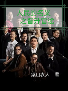 人名的名义之晋升官途完整版小说人名的名义之晋升官途(梁之栋)全章小说阅读