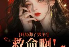 开局绑了男主？救命啊！我还想活南辞枝热门小说排行榜开局绑了男主？救命啊！我还想活免费小说-看书城
