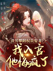 (全文)渣男攀附权贵娶妻？我入宫他悔疯了容黛萧蘅小说推荐，渣男攀附权贵娶妻？我入宫他悔疯了全章小说阅读