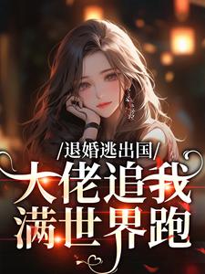 (全文)退婚逃出国，大佬追我满世界跑（江野崎楚灵兮）免费小说退婚逃出国，大佬追我满世界跑试读更新章节