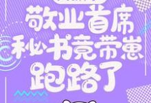 大新闻！敬业首席秘书竟带崽跑路了！（卫颜冷夜霆）小说推荐大新闻！敬业首席秘书竟带崽跑路了！全章小说阅读-看书城