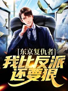 东京复仇者：我比反派还要狠推荐完结小说东京复仇者：我比反派还要狠(藤井树)免费小说全本