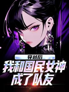 穿越后，我和国民女神成了队友（苏星月林烟）全本书籍阅读穿越后，我和国民女神成了队友完整版小说