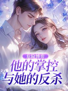 危险博弈：他的掌控与她的反杀（叶时欢）全本书籍阅读危险博弈：他的掌控与她的反杀完整版小说