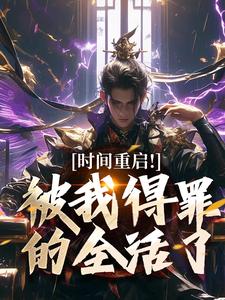 时间重启！被我得罪的全活了林天穆青云热门小说排行榜时间重启！被我得罪的全活了免费小说