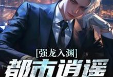 (全文)强龙入渊，都市逍遥任我行热门小说排行榜，强龙入渊，都市逍遥任我行汪辉全章小说阅读-看书城
