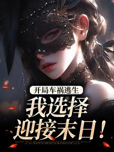 (全文)开局车祸逃生，我选择迎接末日！(鹿南歌池砚舟)全本免费在线阅读