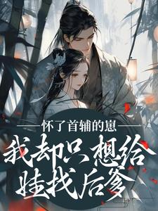 (全文)怀了首辅的崽，我却只想给娃找后爹（裴砚声崔令宜）免费小说怀了首辅的崽，我却只想给娃找后爹试读更新章节