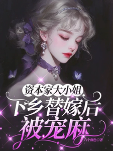 资本家大小姐下乡替嫁后，被宠麻（姜眠）小说推荐资本家大小姐下乡替嫁后，被宠麻全章小说阅读
