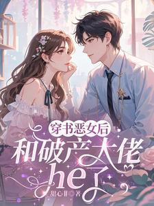 穿成恶女后，和破产大佬he了完整版小说，穿成恶女后，和破产大佬he了乔茵试读更新章节