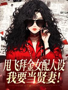 甩飞拜金女配人设，我要当贤妻！谢柠江砚完结小说推荐，甩飞拜金女配人设，我要当贤妻！全章小说阅读
