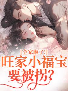 旺家小福宝要被拐？全家麻了！温温容少川热门小说排行榜旺家小福宝要被拐？全家麻了！免费小说