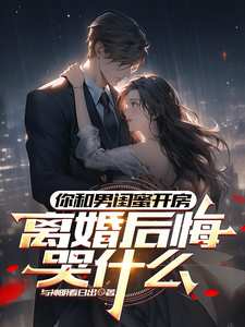 你和男闺蜜开房，离婚后悔哭什么完整版小说，你和男闺蜜开房，离婚后悔哭什么陆宴州全章小说阅读