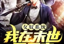 (全文)女奴系统:我在末世开后宫热门小说排行榜,女奴系统:我在末世开后宫张峰全章小说阅读-看书城