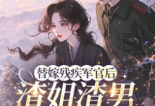(全文)替嫁残疾军官后,渣姐渣男后悔了安云溪最新完结小说替嫁残疾军官后,渣姐渣男后悔了免费阅读-看书城