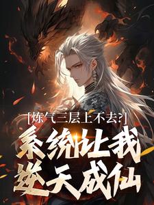 炼气三层上不去？系统让我逆天成仙推荐完结小说炼气三层上不去？系统让我逆天成仙(顾长生)免费小说全本