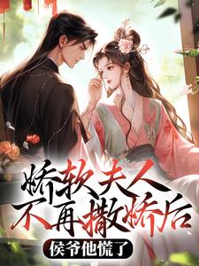 (全文)娇软夫人不再撒娇后，侯爷他慌了乔嫚宁祈全本免费在线阅读