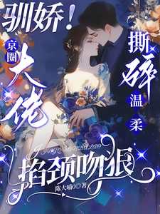 (全文)驯娇！京圈大佬撕碎温柔掐颈吻狠陈盏最新完结小说驯娇！京圈大佬撕碎温柔掐颈吻狠免费阅读
