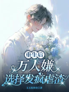 重生后，万人嫌选择发疯虐渣热门小说排行榜重生后，万人嫌选择发疯虐渣于瑾希免费小说全本