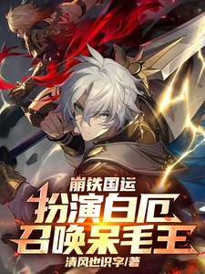 (全文)崩铁国运：扮演白厄，召唤呆毛王白垩小说推荐，崩铁国运：扮演白厄，召唤呆毛王全章小说阅读