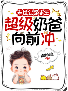 (全文)末世公路求生：超级奶爸向前冲罗勇小说推荐，末世公路求生：超级奶爸向前冲全章小说阅读