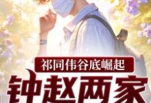 (全文)祁同伟谷底崛起,钟赵两家也拦不住祁同伟全本免费在线阅读-看书城